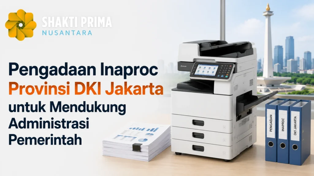 Pengadaan Inaproc Provinsi DKI Jakarta untuk mendukung administrasi pemerintah dengan ilustrasi mesin fotokopi multifungsi dan logo SHAKTI PRIMA NUSANTARA sebagai penyedia solusi mesin fotokopi.